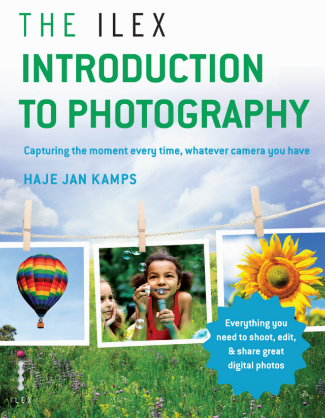 The Ilex Introduction to Photography: Capture the moment every time, whatever camera you have