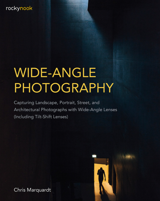 Wide-Angle Photography: Capturing Landscape, Portrait, Street, and Architectural Photographs with Wide-Angle Lenses